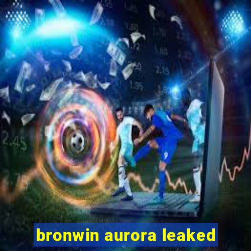 bronwin aurora leaked